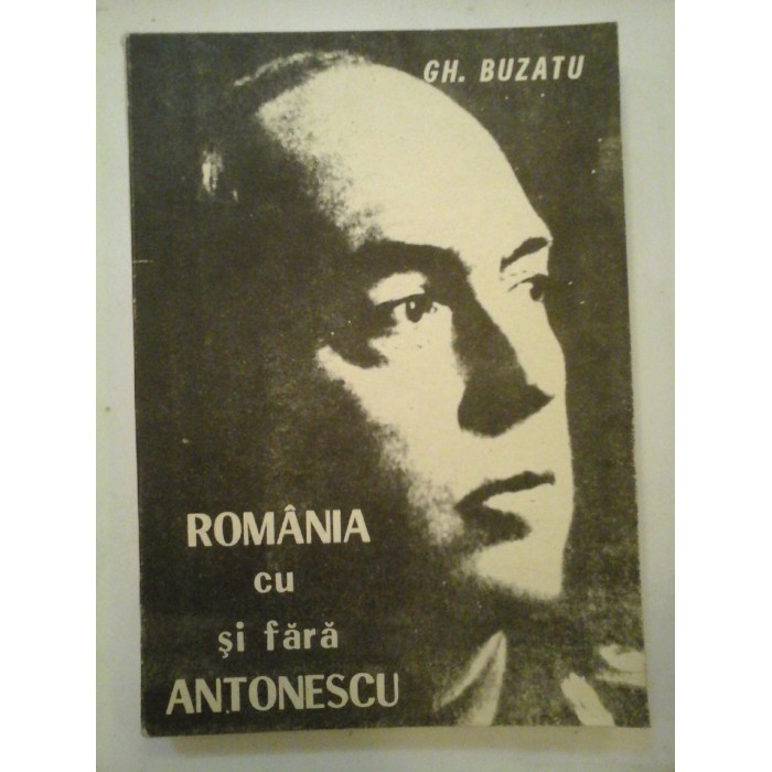 ROMANIA CU SI FARA ANTONESCU  -  DOCUMENTE, STUDII, RELATARI SI COMENTARII  -  GH. BUZATU  